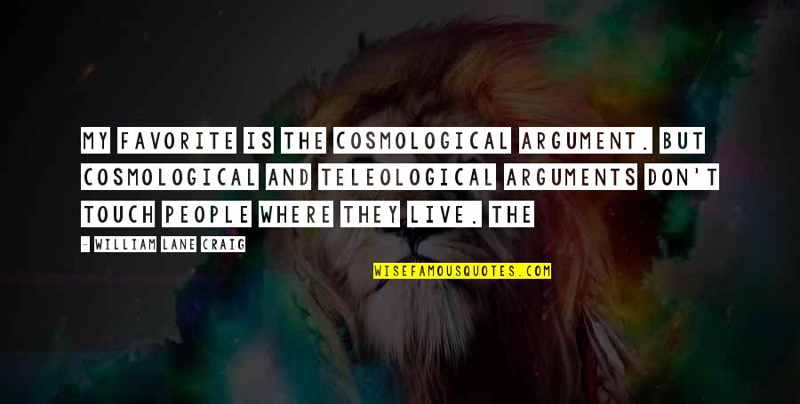 Live They Quotes By William Lane Craig: my favorite is the cosmological argument. But cosmological
