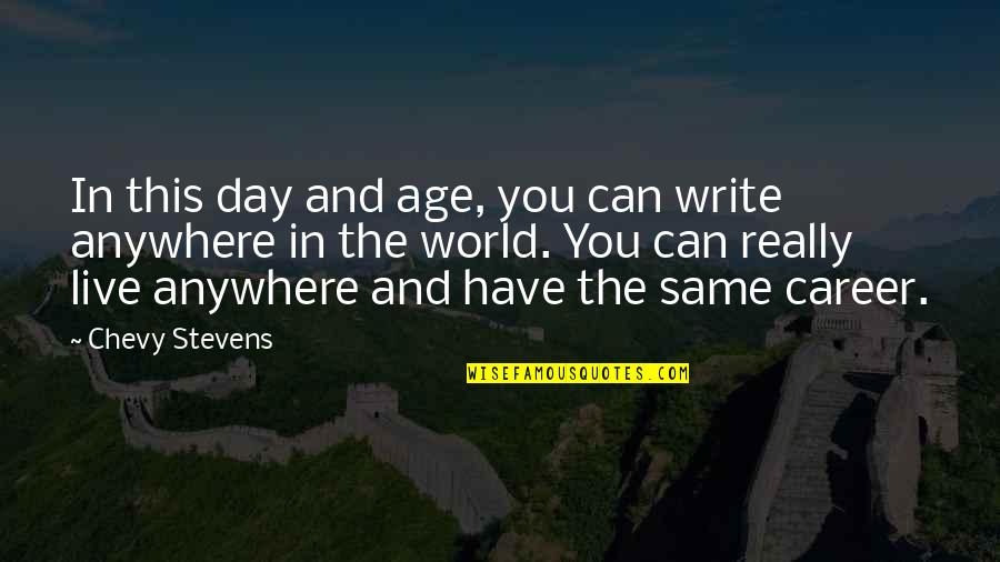 Live This Day Quotes By Chevy Stevens: In this day and age, you can write