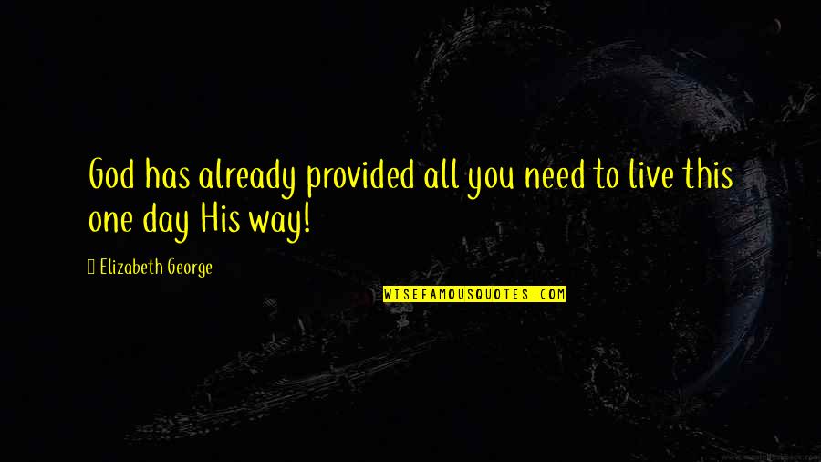 Live This Day Quotes By Elizabeth George: God has already provided all you need to