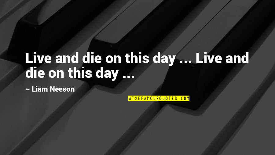 Live This Day Quotes By Liam Neeson: Live and die on this day ... Live