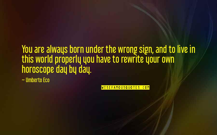Live This Day Quotes By Umberto Eco: You are always born under the wrong sign,