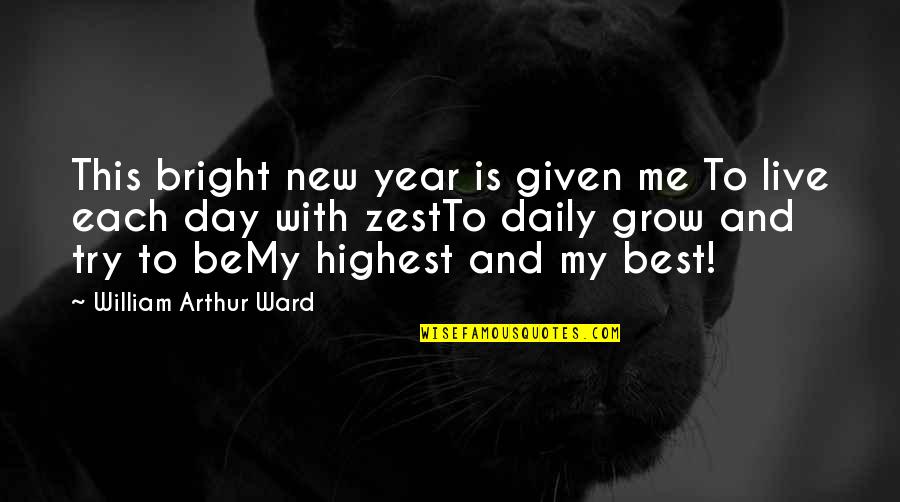 Live This Day Quotes By William Arthur Ward: This bright new year is given me To