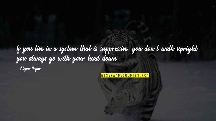 Live This Down Quotes By Stefan Heym: If you live in a system that is Live This Down Quotes By Stefan Heym: If you live in a system that is