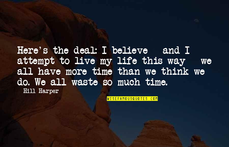 Live This Life Quotes By Hill Harper: Here's the deal: I believe - and I