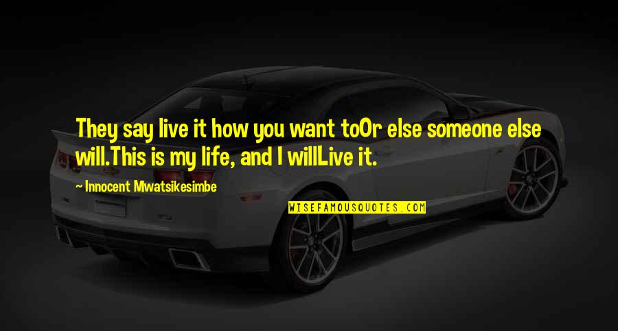 Live This Life Quotes By Innocent Mwatsikesimbe: They say live it how you want toOr