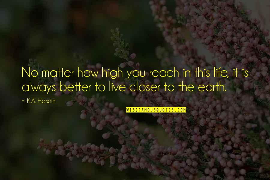 Live This Life Quotes By K.A. Hosein: No matter how high you reach in this