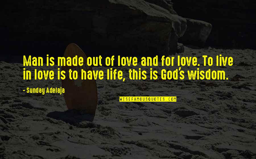 Live This Life Quotes By Sunday Adelaja: Man is made out of love and for