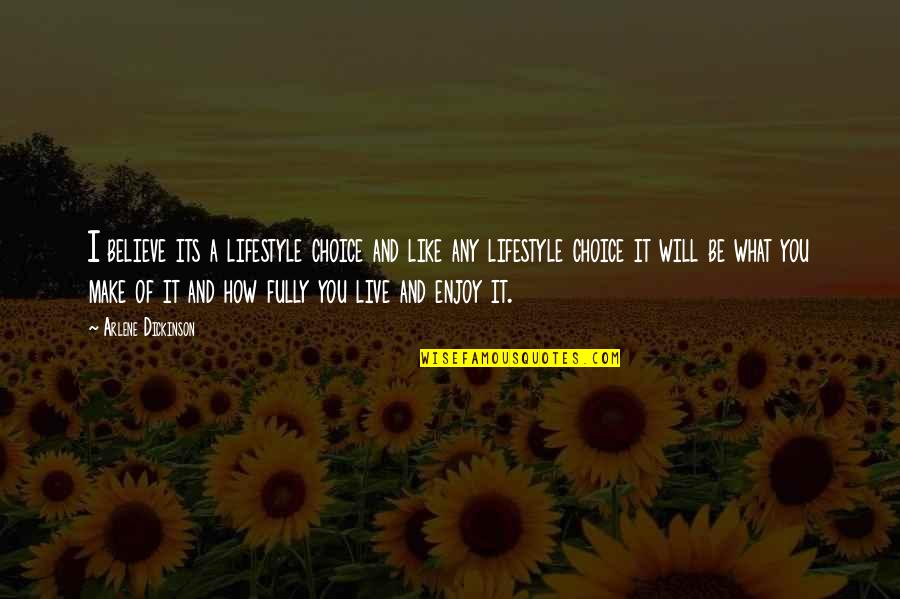 Live This Lifestyle Quotes By Arlene Dickinson: I believe its a lifestyle choice and like