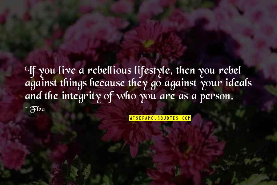 Live This Lifestyle Quotes By Flea: If you live a rebellious lifestyle, then you