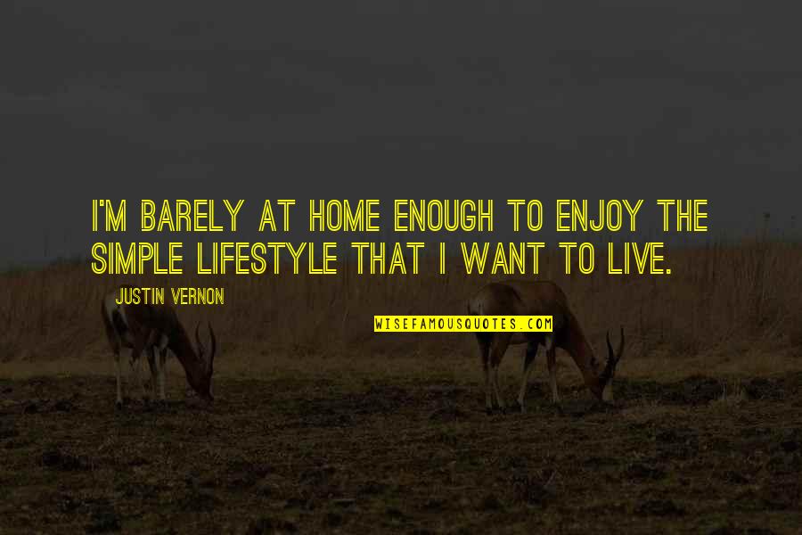 Live This Lifestyle Quotes By Justin Vernon: I'm barely at home enough to enjoy the