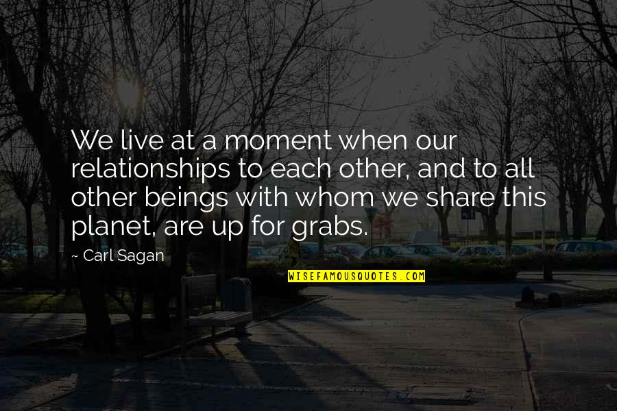 Live This Moment Quotes By Carl Sagan: We live at a moment when our relationships Live This Moment Quotes By Carl Sagan: We live at a moment when our relationships