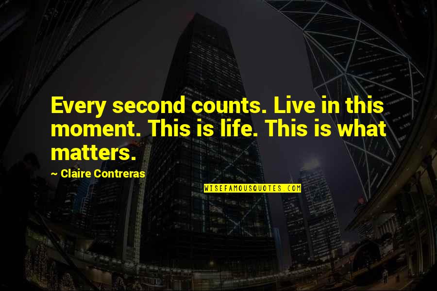 Live This Moment Quotes By Claire Contreras: Every second counts. Live in this moment. This