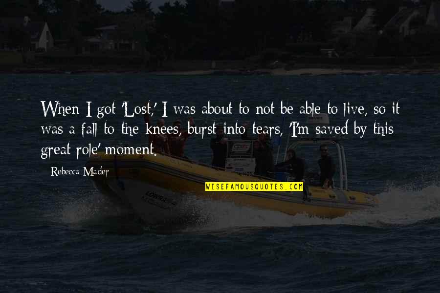 Live This Moment Quotes By Rebecca Mader: When I got 'Lost,' I was about to Live This Moment Quotes By Rebecca Mader: When I got 'Lost,' I was about to