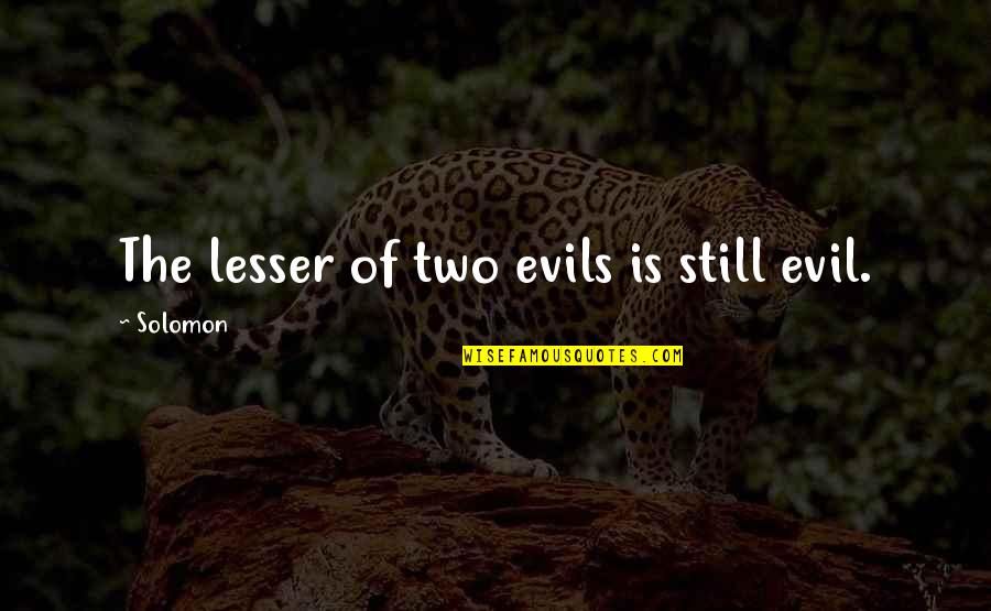 Live Through The Pain Quotes By Solomon: The lesser of two evils is still evil. Live Through The Pain Quotes By Solomon: The lesser of two evils is still evil.