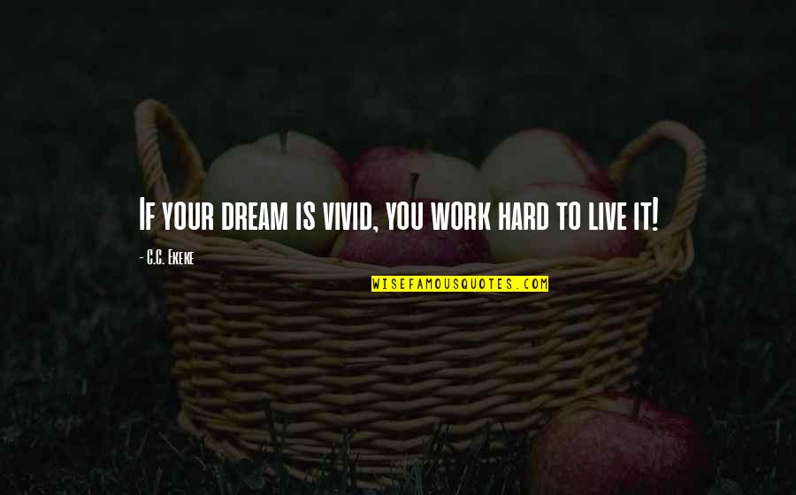 Live To Dream Quotes By C.C. Ekeke: If your dream is vivid, you work hard