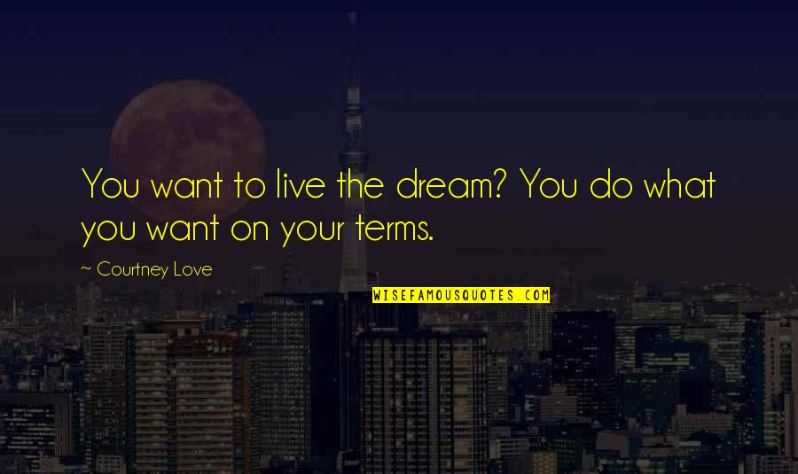 Live To Dream Quotes By Courtney Love: You want to live the dream? You do