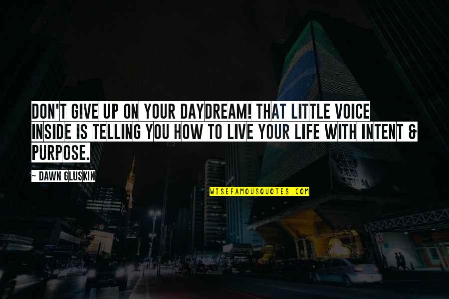 Live To Dream Quotes By Dawn Gluskin: Don't give up on your daydream! That little Live To Dream Quotes By Dawn Gluskin: Don't give up on your daydream! That little