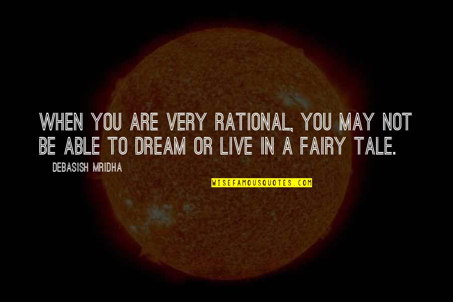Live To Dream Quotes By Debasish Mridha: When you are very rational, you may not