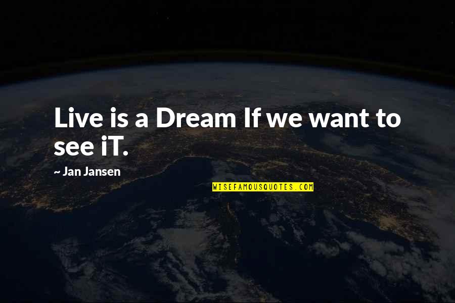Live To Dream Quotes By Jan Jansen: Live is a Dream If we want to