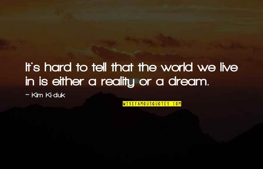 Live To Dream Quotes By Kim Ki-duk: It's hard to tell that the world we