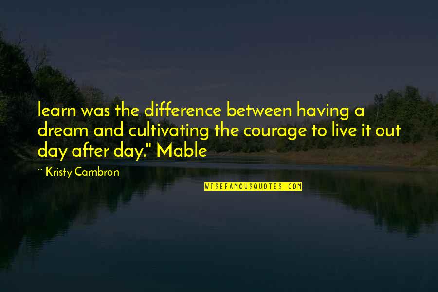 Live To Dream Quotes By Kristy Cambron: learn was the difference between having a dream