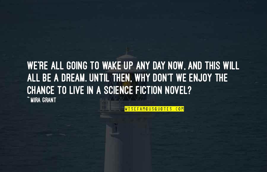 Live To Dream Quotes By Mira Grant: We're all going to wake up any day Live To Dream Quotes By Mira Grant: We're all going to wake up any day