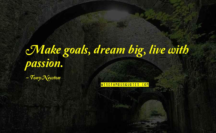 Live To Dream Quotes By Tony Newton: Make goals, dream big, live with passion.