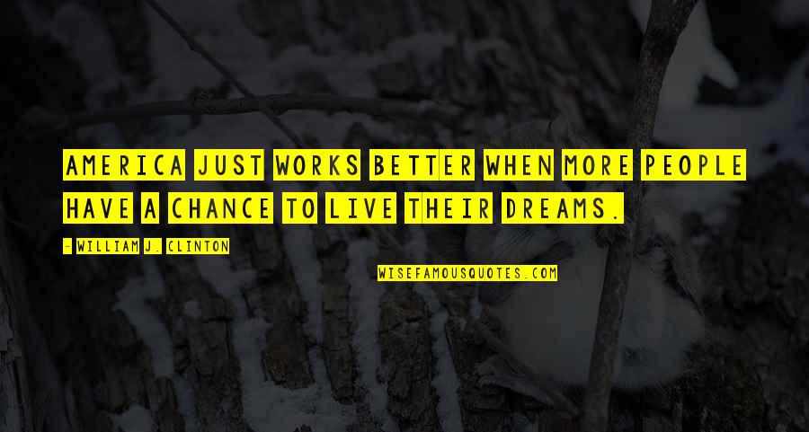 Live To Dream Quotes By William J. Clinton: America just works better when more people have Live To Dream Quotes By William J. Clinton: America just works better when more people have