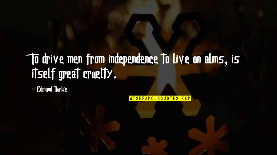 Live To Drive Quotes By Edmund Burke: To drive men from independence to live on