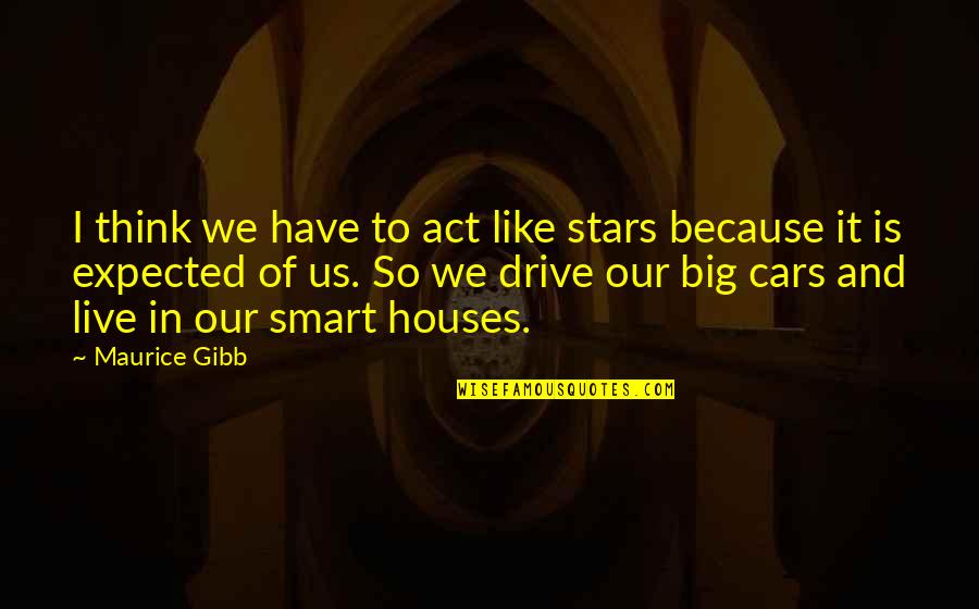 Live To Drive Quotes By Maurice Gibb: I think we have to act like stars