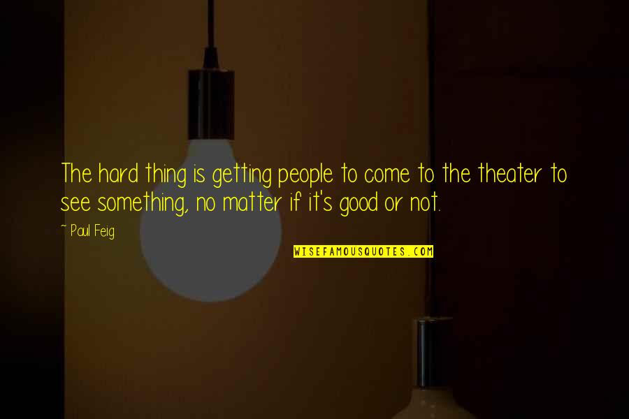 Live To Drive Quotes By Paul Feig: The hard thing is getting people to come