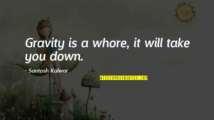 Live To Drive Quotes By Santosh Kalwar: Gravity is a whore, it will take you