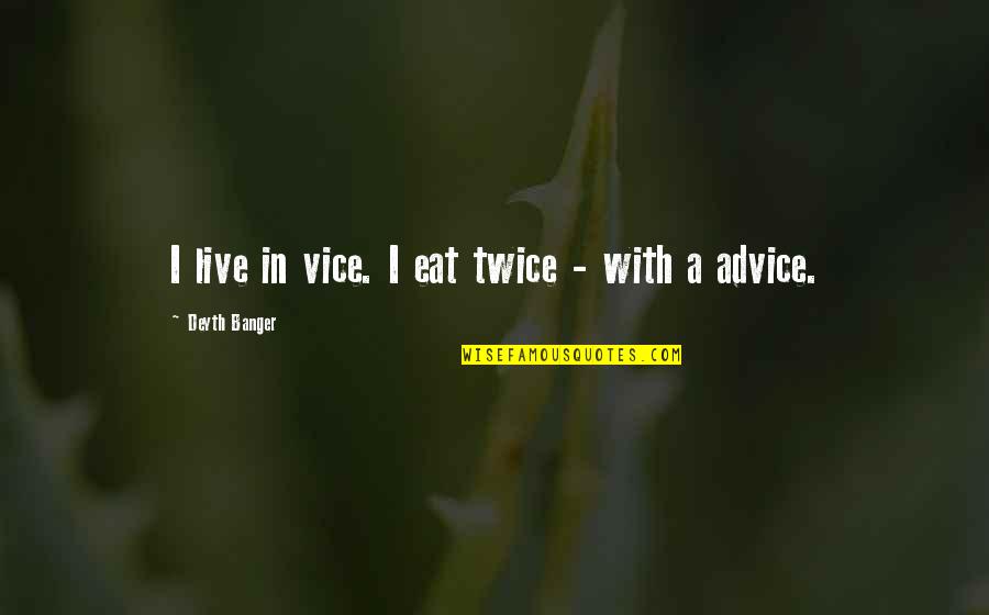 Live To Eat Or Eat To Live Quotes By Deyth Banger: I live in vice. I eat twice -