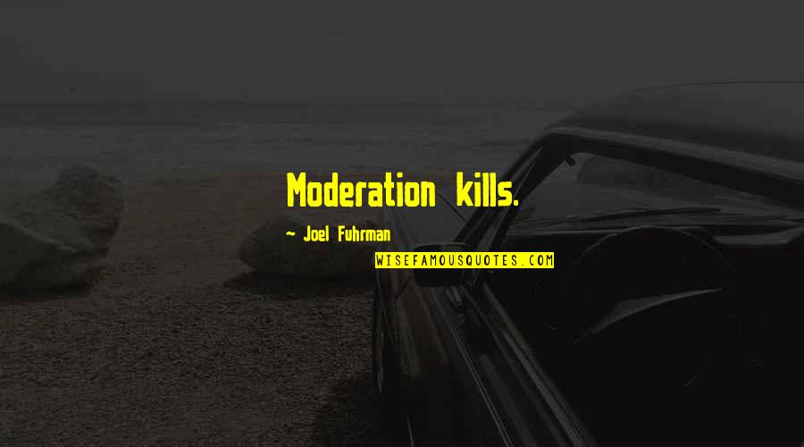 Live To Eat Or Eat To Live Quotes By Joel Fuhrman: Moderation kills.