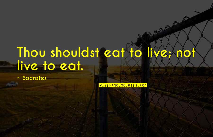 Live To Eat Or Eat To Live Quotes By Socrates: Thou shouldst eat to live; not live to