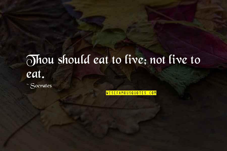 Live To Eat Or Eat To Live Quotes By Socrates: Thou should eat to live; not live to
