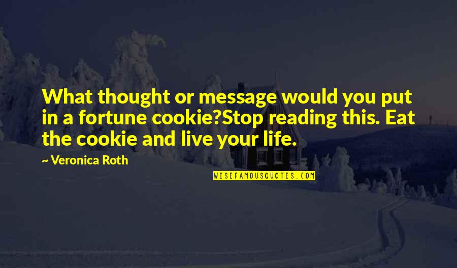 Live To Eat Or Eat To Live Quotes By Veronica Roth: What thought or message would you put in