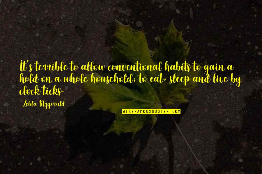 Live To Eat Or Eat To Live Quotes By Zelda Fitzgerald: It's terrible to allow conventional habits to gain