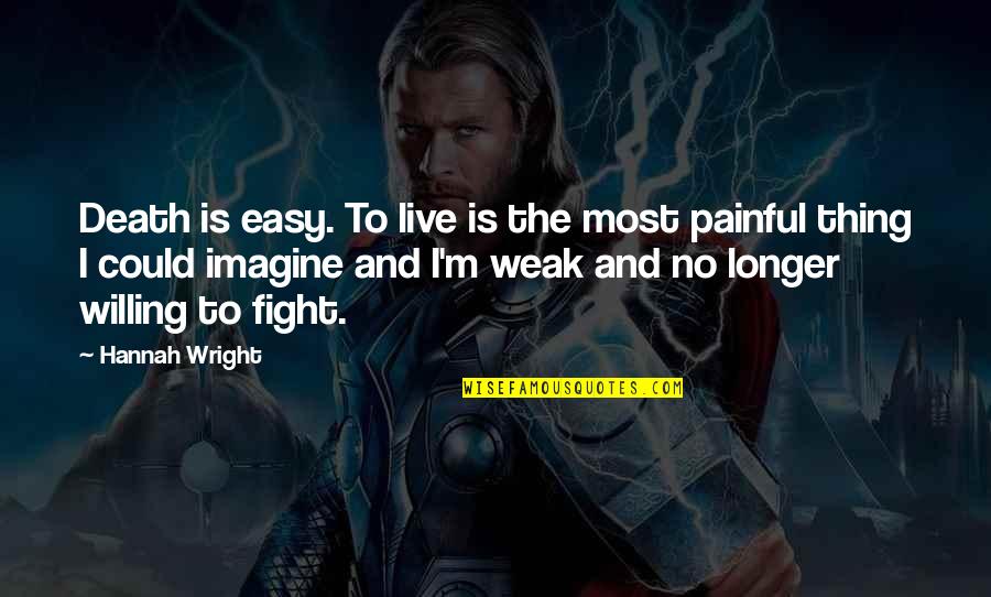Live To Fight Quotes By Hannah Wright: Death is easy. To live is the most