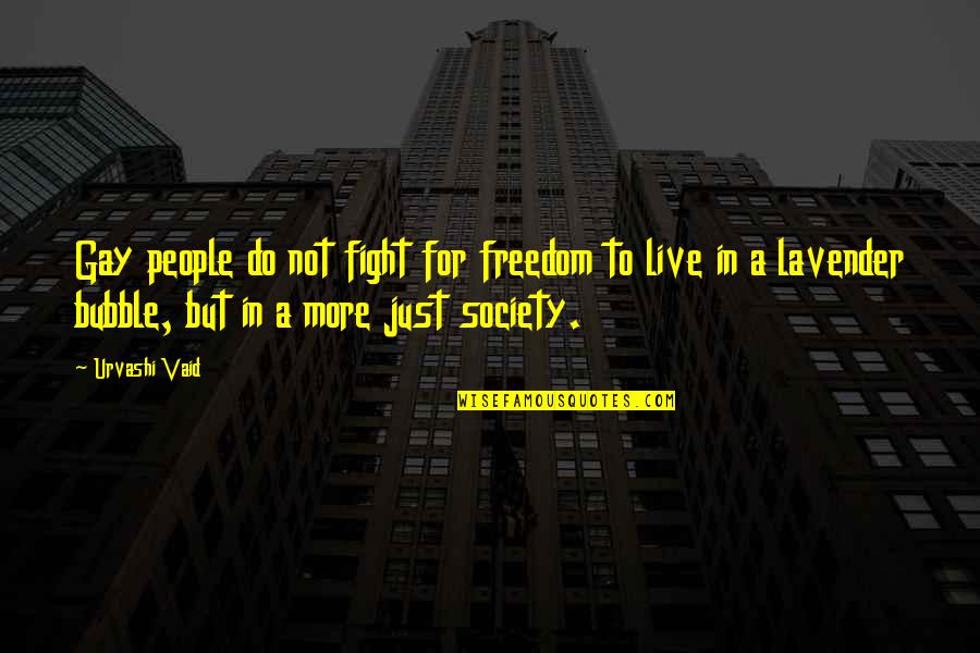 Live To Fight Quotes By Urvashi Vaid: Gay people do not fight for freedom to