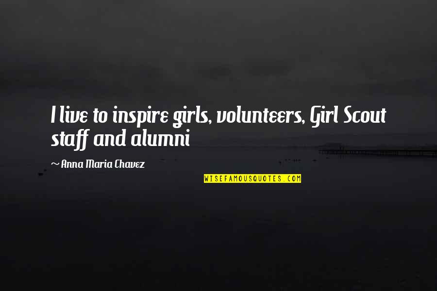 Live To Inspire Quotes By Anna Maria Chavez: I live to inspire girls, volunteers, Girl Scout
