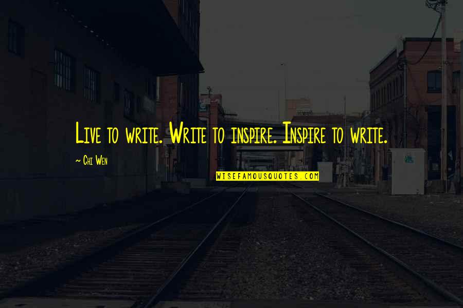 Live To Inspire Quotes By Chi Wen: Live to write. Write to inspire. Inspire to