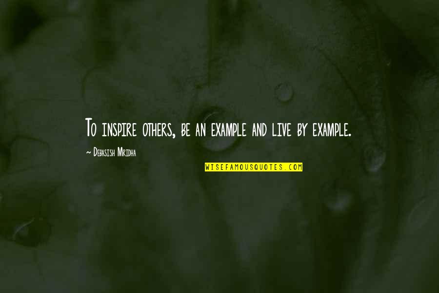 Live To Inspire Quotes By Debasish Mridha: To inspire others, be an example and live