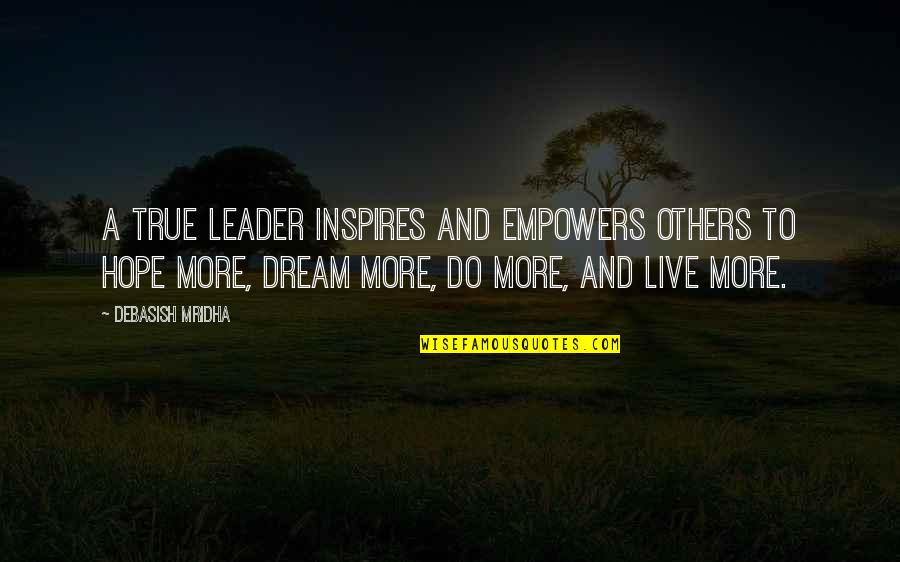 Live To Inspire Quotes By Debasish Mridha: A true leader inspires and empowers others to
