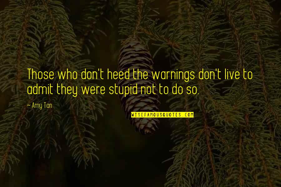 Live To Quotes By Amy Tan: Those who don't heed the warnings don't live
