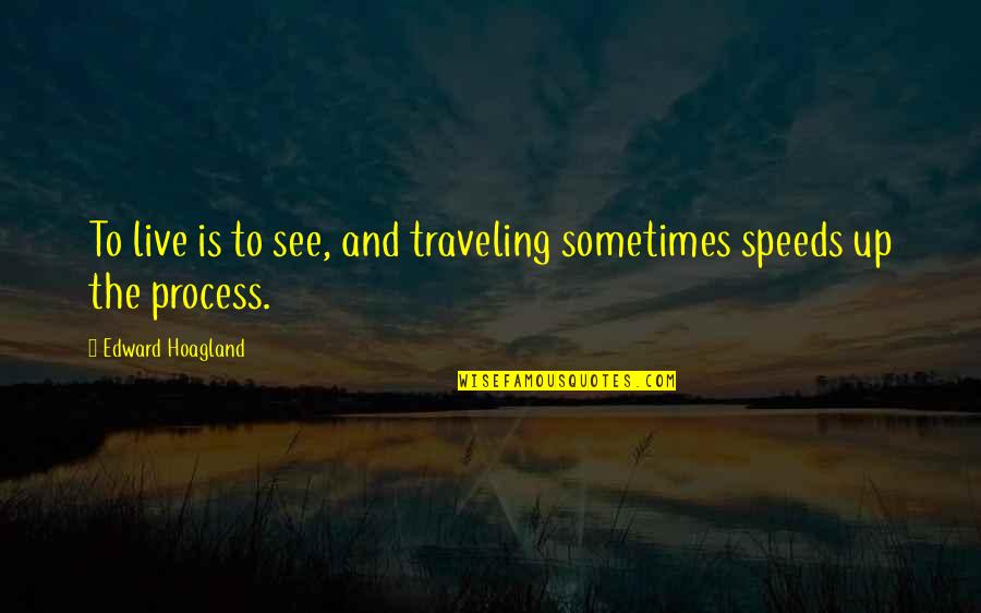 Live To Quotes By Edward Hoagland: To live is to see, and traveling sometimes