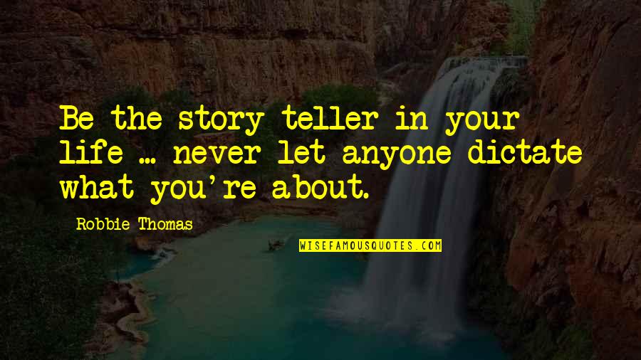 Live To Quotes By Robbie Thomas: Be the story teller in your life ...