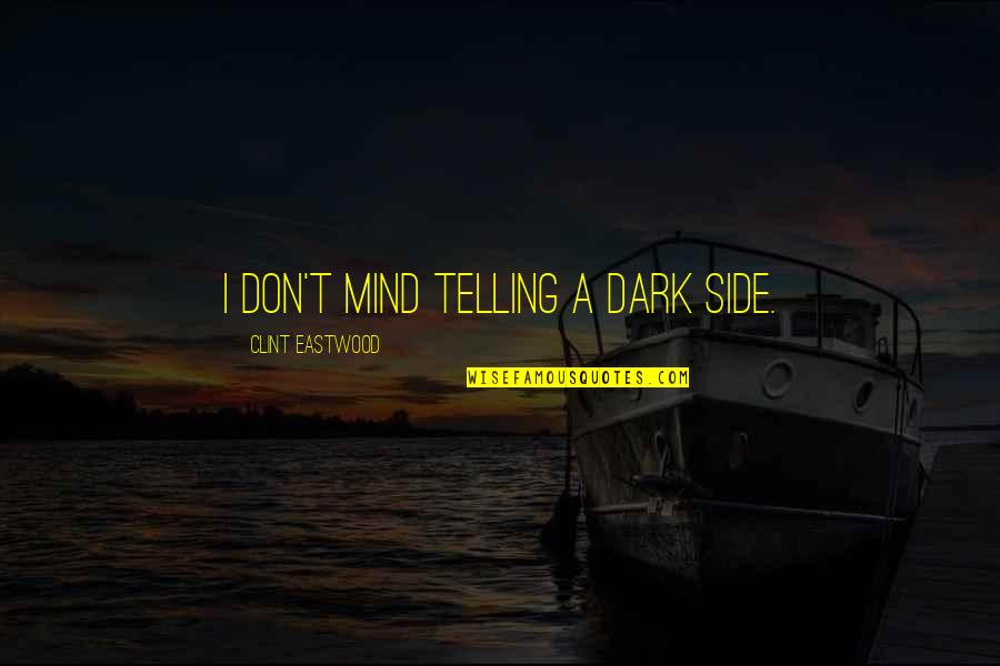 Live To Ride Quotes By Clint Eastwood: I don't mind telling a dark side. Live To Ride Quotes By Clint Eastwood: I don't mind telling a dark side.