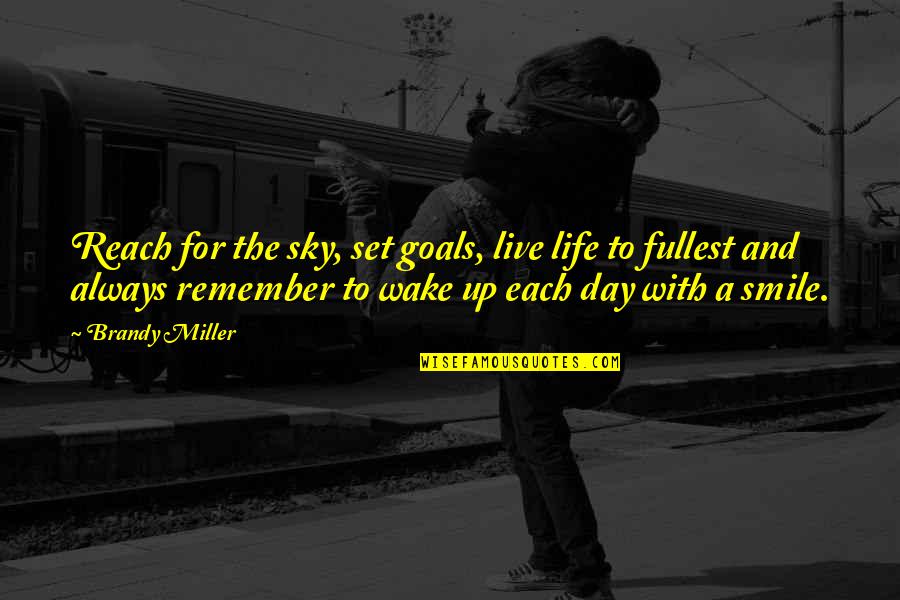 Live To The Fullest Quotes By Brandy Miller: Reach for the sky, set goals, live life