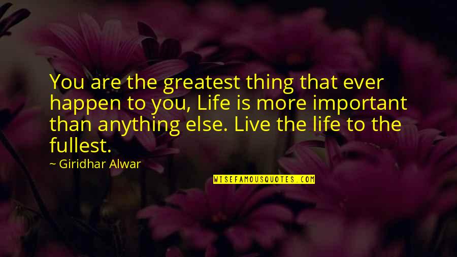 Live To The Fullest Quotes By Giridhar Alwar: You are the greatest thing that ever happen